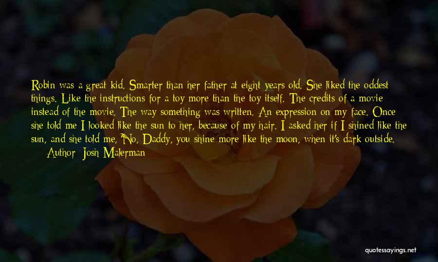 Josh Malerman Quotes: Robin Was A Great Kid. Smarter Than Her Father At Eight Years Old. She Liked The Oddest Things. Like The