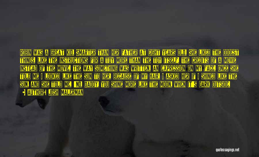 Josh Malerman Quotes: Robin Was A Great Kid. Smarter Than Her Father At Eight Years Old. She Liked The Oddest Things. Like The