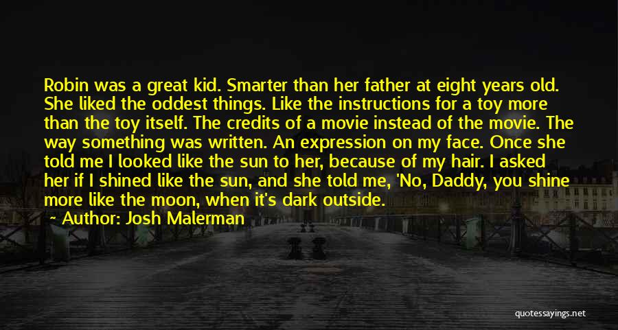 Josh Malerman Quotes: Robin Was A Great Kid. Smarter Than Her Father At Eight Years Old. She Liked The Oddest Things. Like The
