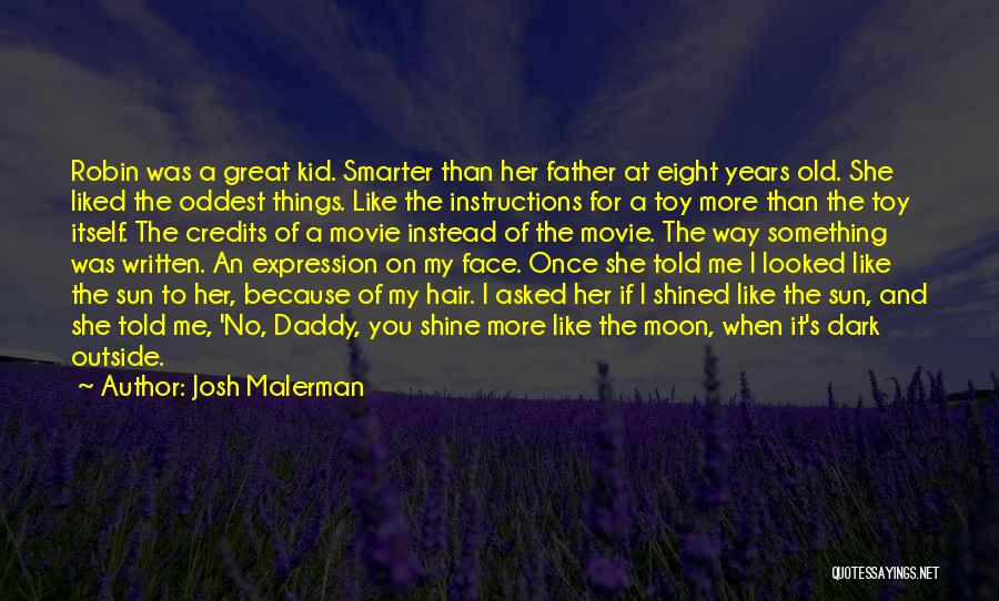 Josh Malerman Quotes: Robin Was A Great Kid. Smarter Than Her Father At Eight Years Old. She Liked The Oddest Things. Like The