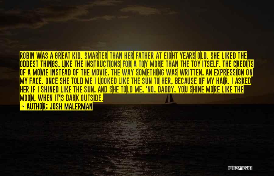 Josh Malerman Quotes: Robin Was A Great Kid. Smarter Than Her Father At Eight Years Old. She Liked The Oddest Things. Like The