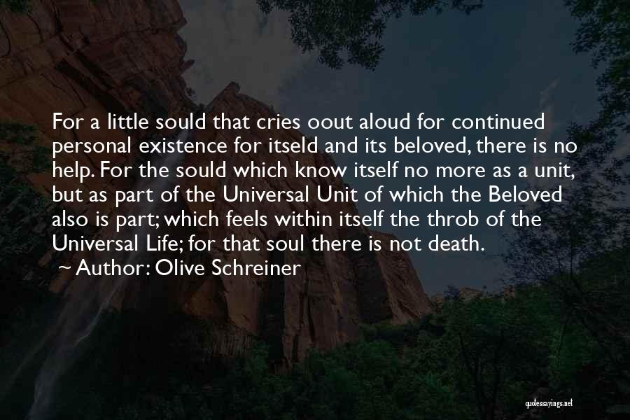 Olive Schreiner Quotes: For A Little Sould That Cries Oout Aloud For Continued Personal Existence For Itseld And Its Beloved, There Is No