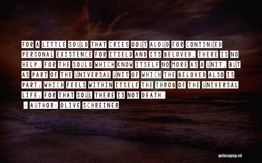 Olive Schreiner Quotes: For A Little Sould That Cries Oout Aloud For Continued Personal Existence For Itseld And Its Beloved, There Is No