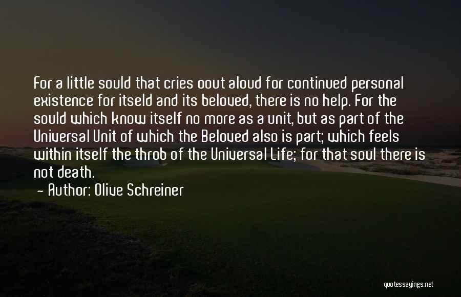 Olive Schreiner Quotes: For A Little Sould That Cries Oout Aloud For Continued Personal Existence For Itseld And Its Beloved, There Is No