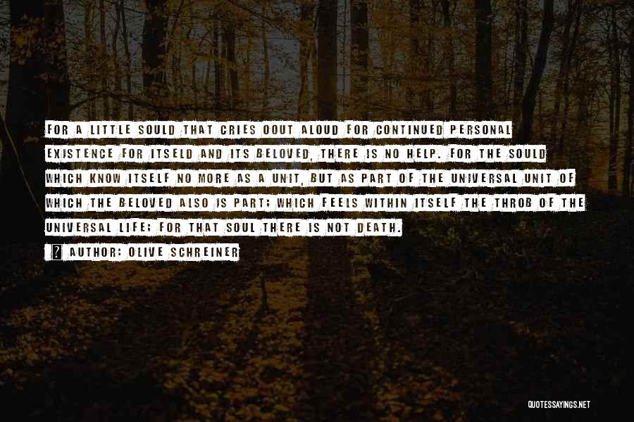 Olive Schreiner Quotes: For A Little Sould That Cries Oout Aloud For Continued Personal Existence For Itseld And Its Beloved, There Is No