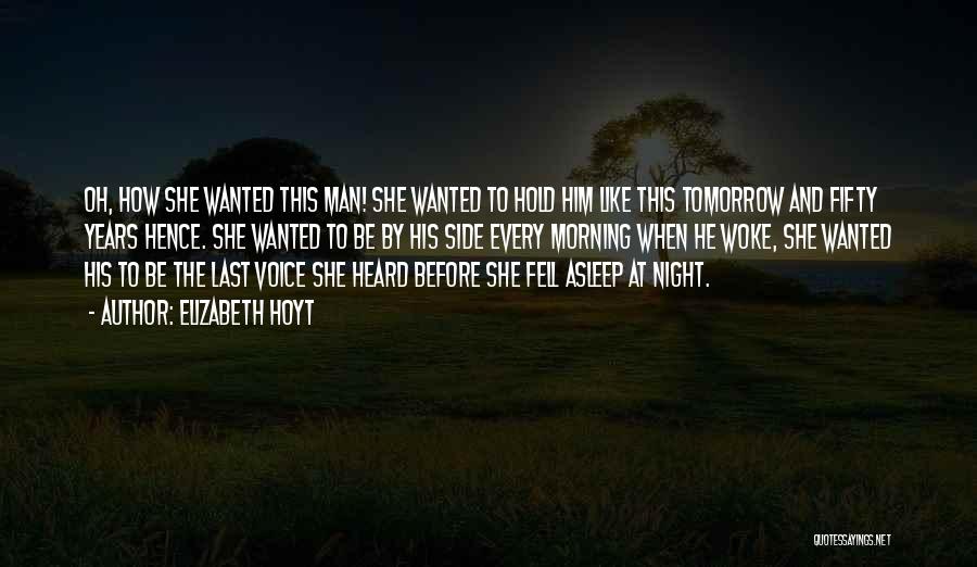 Elizabeth Hoyt Quotes: Oh, How She Wanted This Man! She Wanted To Hold Him Like This Tomorrow And Fifty Years Hence. She Wanted
