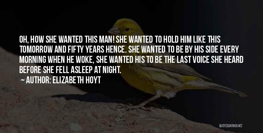 Elizabeth Hoyt Quotes: Oh, How She Wanted This Man! She Wanted To Hold Him Like This Tomorrow And Fifty Years Hence. She Wanted