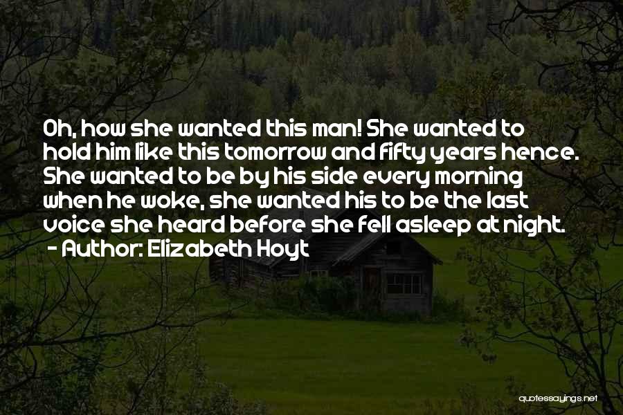 Elizabeth Hoyt Quotes: Oh, How She Wanted This Man! She Wanted To Hold Him Like This Tomorrow And Fifty Years Hence. She Wanted