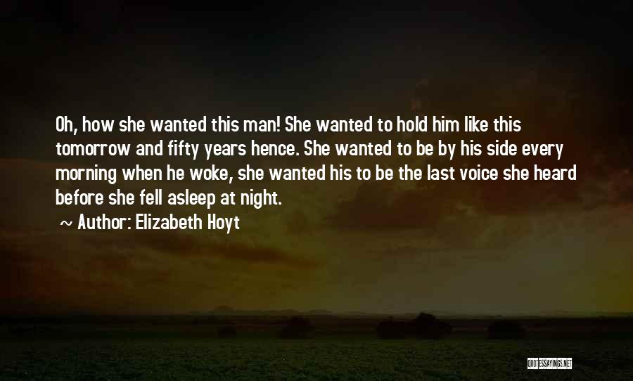 Elizabeth Hoyt Quotes: Oh, How She Wanted This Man! She Wanted To Hold Him Like This Tomorrow And Fifty Years Hence. She Wanted