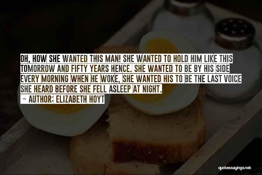 Elizabeth Hoyt Quotes: Oh, How She Wanted This Man! She Wanted To Hold Him Like This Tomorrow And Fifty Years Hence. She Wanted