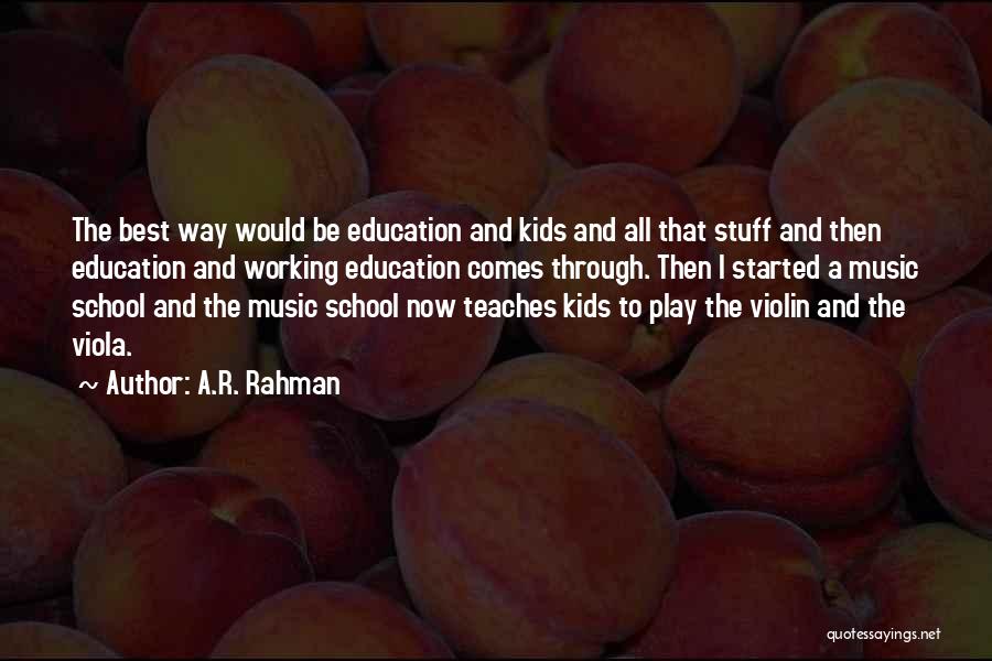 A.R. Rahman Quotes: The Best Way Would Be Education And Kids And All That Stuff And Then Education And Working Education Comes Through.