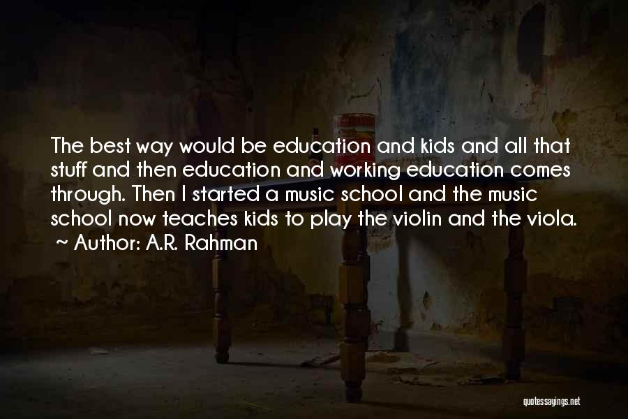 A.R. Rahman Quotes: The Best Way Would Be Education And Kids And All That Stuff And Then Education And Working Education Comes Through.