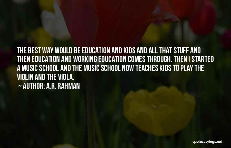 A.R. Rahman Quotes: The Best Way Would Be Education And Kids And All That Stuff And Then Education And Working Education Comes Through.