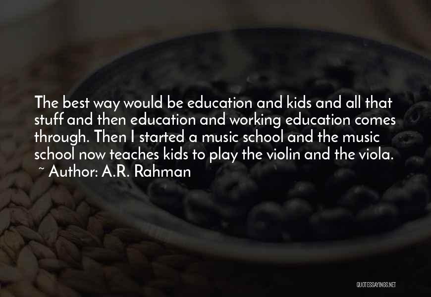 A.R. Rahman Quotes: The Best Way Would Be Education And Kids And All That Stuff And Then Education And Working Education Comes Through.