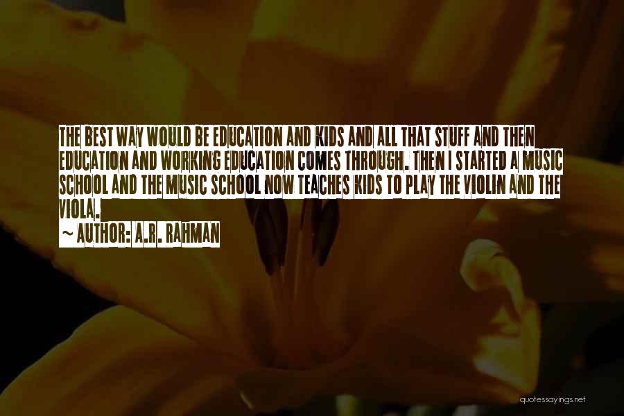 A.R. Rahman Quotes: The Best Way Would Be Education And Kids And All That Stuff And Then Education And Working Education Comes Through.