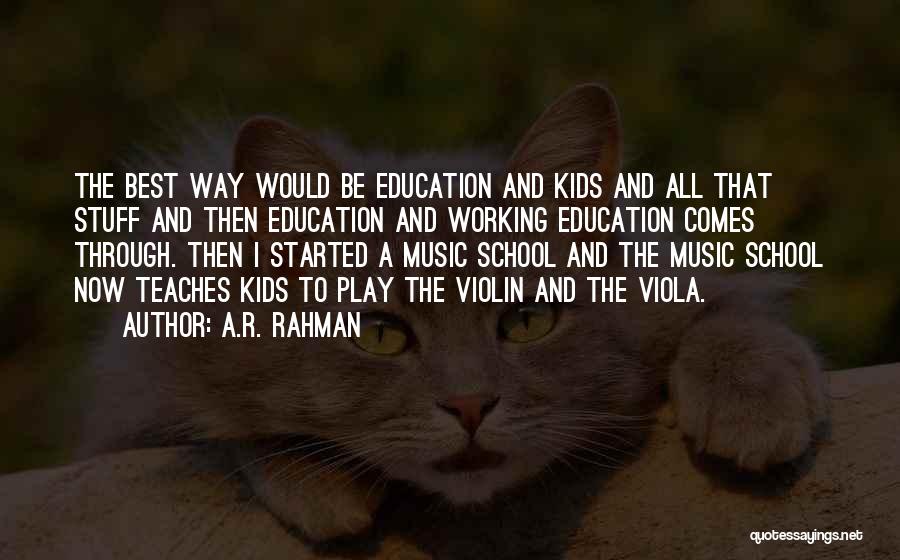 A.R. Rahman Quotes: The Best Way Would Be Education And Kids And All That Stuff And Then Education And Working Education Comes Through.