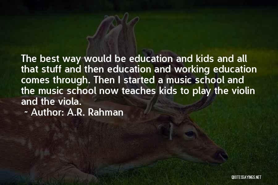 A.R. Rahman Quotes: The Best Way Would Be Education And Kids And All That Stuff And Then Education And Working Education Comes Through.