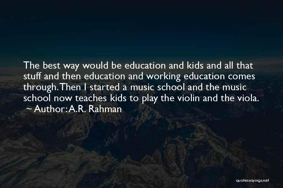 A.R. Rahman Quotes: The Best Way Would Be Education And Kids And All That Stuff And Then Education And Working Education Comes Through.