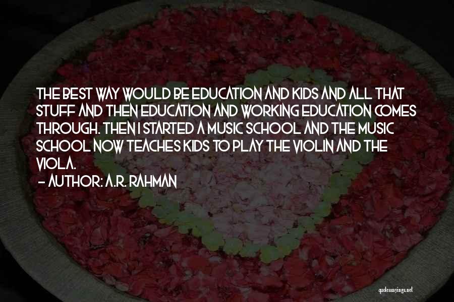 A.R. Rahman Quotes: The Best Way Would Be Education And Kids And All That Stuff And Then Education And Working Education Comes Through.