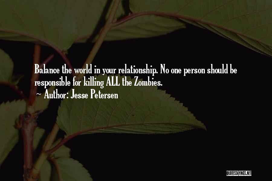Jesse Petersen Quotes: Balance The World In Your Relationship. No One Person Should Be Responsible For Killing All The Zombies.