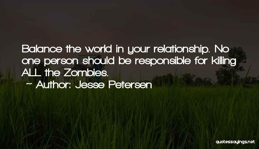 Jesse Petersen Quotes: Balance The World In Your Relationship. No One Person Should Be Responsible For Killing All The Zombies.