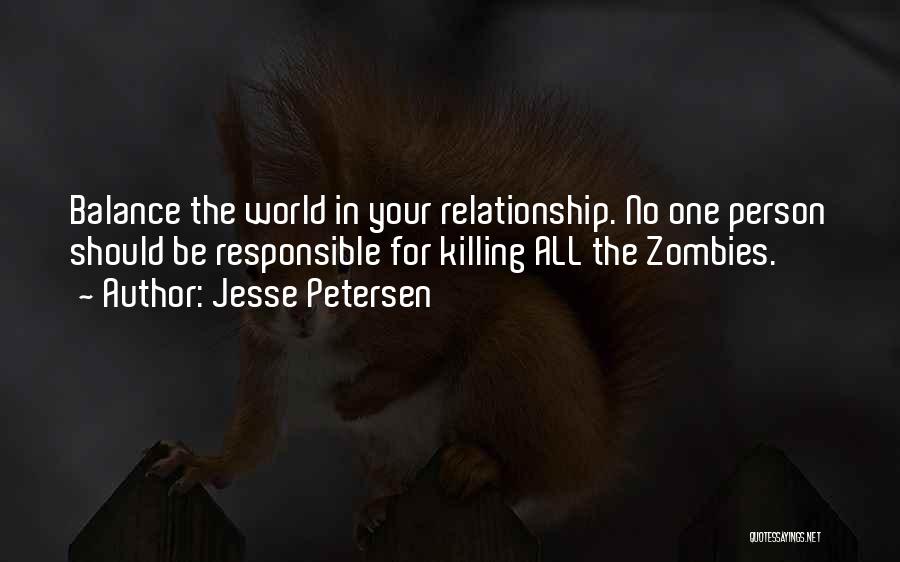 Jesse Petersen Quotes: Balance The World In Your Relationship. No One Person Should Be Responsible For Killing All The Zombies.