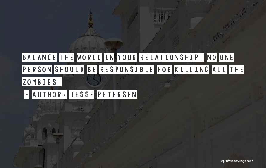 Jesse Petersen Quotes: Balance The World In Your Relationship. No One Person Should Be Responsible For Killing All The Zombies.
