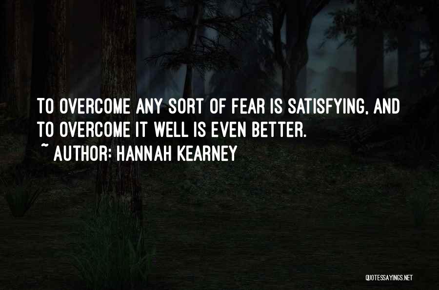 Hannah Kearney Quotes: To Overcome Any Sort Of Fear Is Satisfying, And To Overcome It Well Is Even Better.