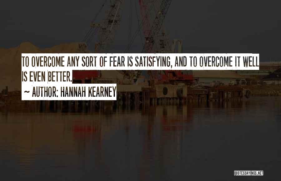 Hannah Kearney Quotes: To Overcome Any Sort Of Fear Is Satisfying, And To Overcome It Well Is Even Better.