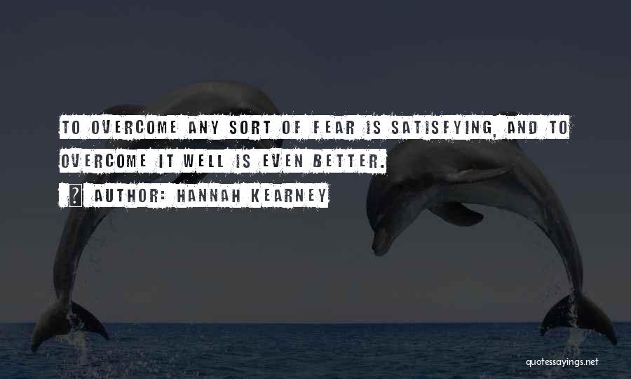 Hannah Kearney Quotes: To Overcome Any Sort Of Fear Is Satisfying, And To Overcome It Well Is Even Better.