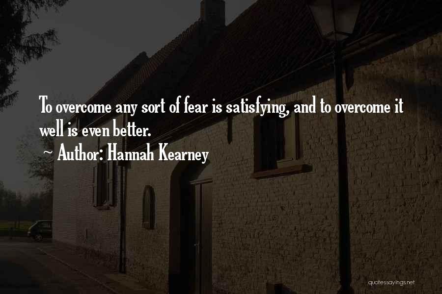 Hannah Kearney Quotes: To Overcome Any Sort Of Fear Is Satisfying, And To Overcome It Well Is Even Better.