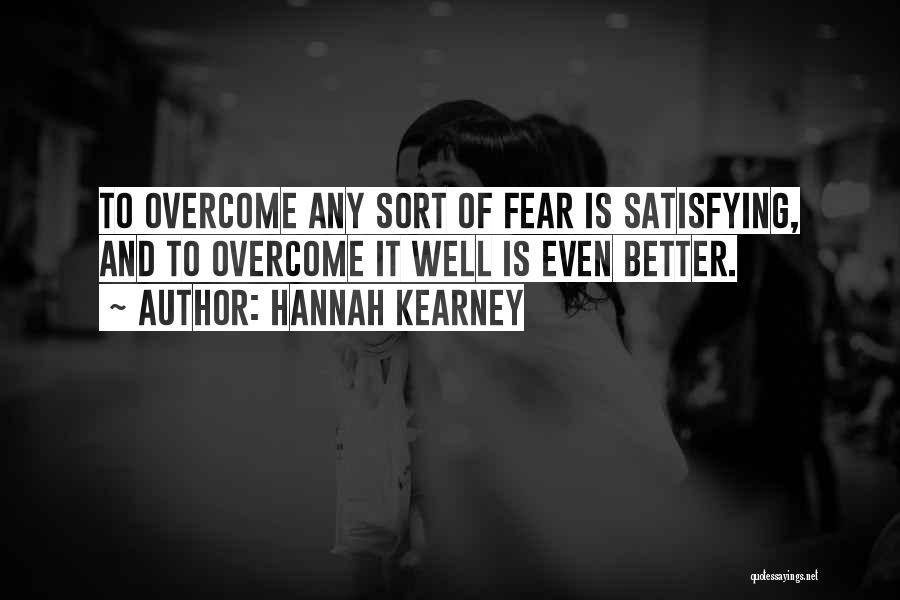 Hannah Kearney Quotes: To Overcome Any Sort Of Fear Is Satisfying, And To Overcome It Well Is Even Better.