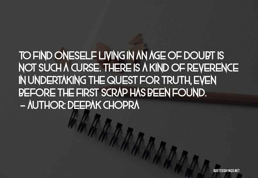 Deepak Chopra Quotes: To Find Oneself Living In An Age Of Doubt Is Not Such A Curse. There Is A Kind Of Reverence