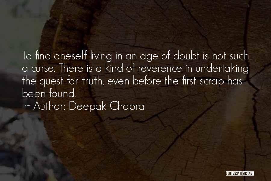 Deepak Chopra Quotes: To Find Oneself Living In An Age Of Doubt Is Not Such A Curse. There Is A Kind Of Reverence