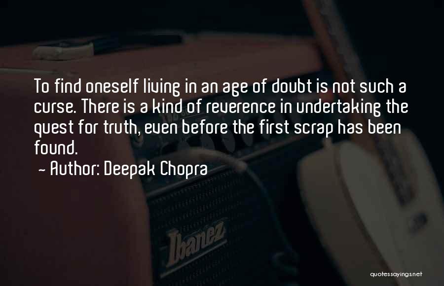 Deepak Chopra Quotes: To Find Oneself Living In An Age Of Doubt Is Not Such A Curse. There Is A Kind Of Reverence