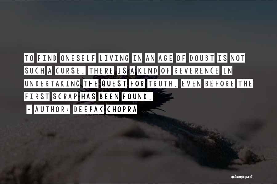 Deepak Chopra Quotes: To Find Oneself Living In An Age Of Doubt Is Not Such A Curse. There Is A Kind Of Reverence