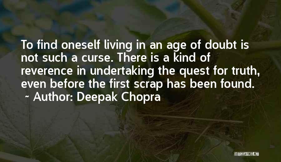 Deepak Chopra Quotes: To Find Oneself Living In An Age Of Doubt Is Not Such A Curse. There Is A Kind Of Reverence