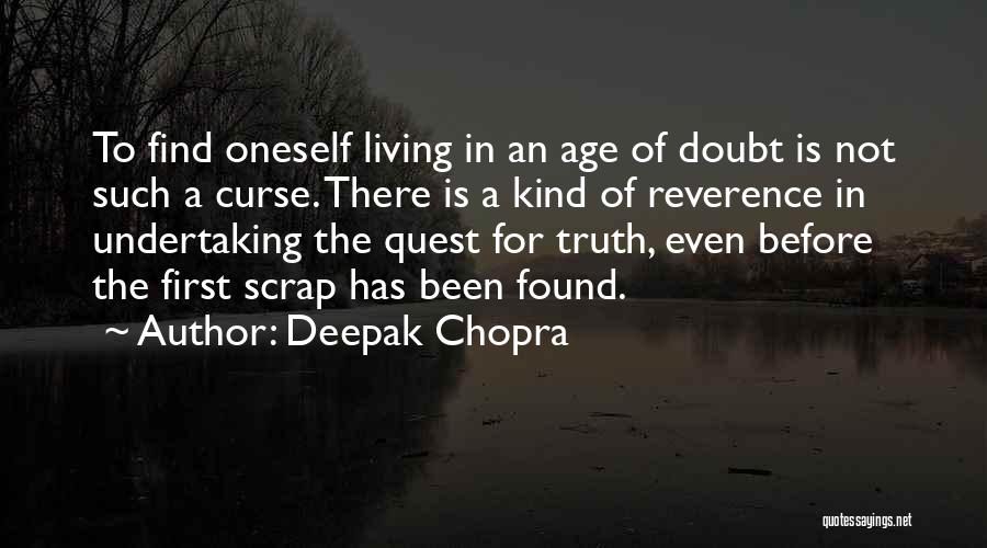 Deepak Chopra Quotes: To Find Oneself Living In An Age Of Doubt Is Not Such A Curse. There Is A Kind Of Reverence