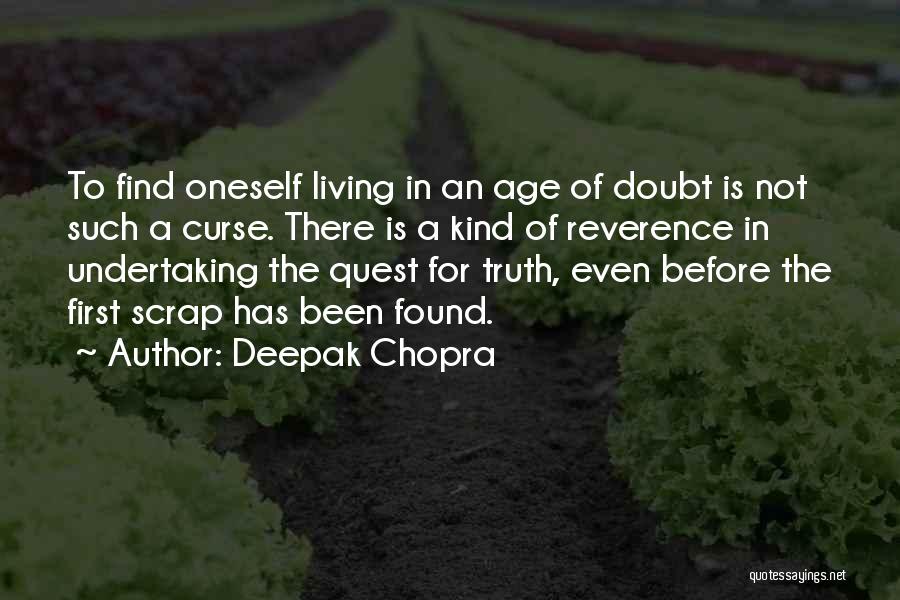 Deepak Chopra Quotes: To Find Oneself Living In An Age Of Doubt Is Not Such A Curse. There Is A Kind Of Reverence