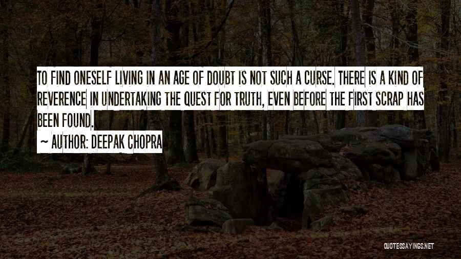 Deepak Chopra Quotes: To Find Oneself Living In An Age Of Doubt Is Not Such A Curse. There Is A Kind Of Reverence