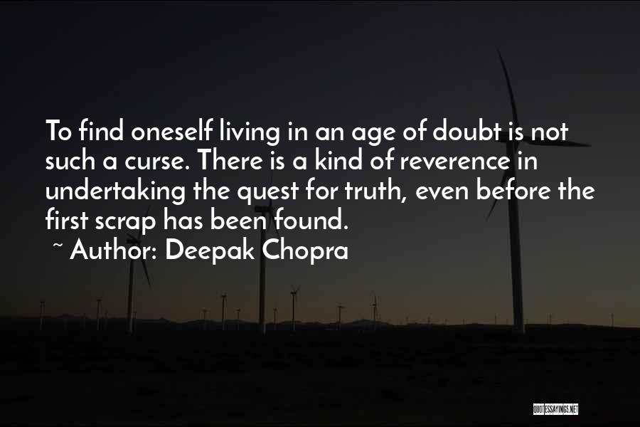 Deepak Chopra Quotes: To Find Oneself Living In An Age Of Doubt Is Not Such A Curse. There Is A Kind Of Reverence