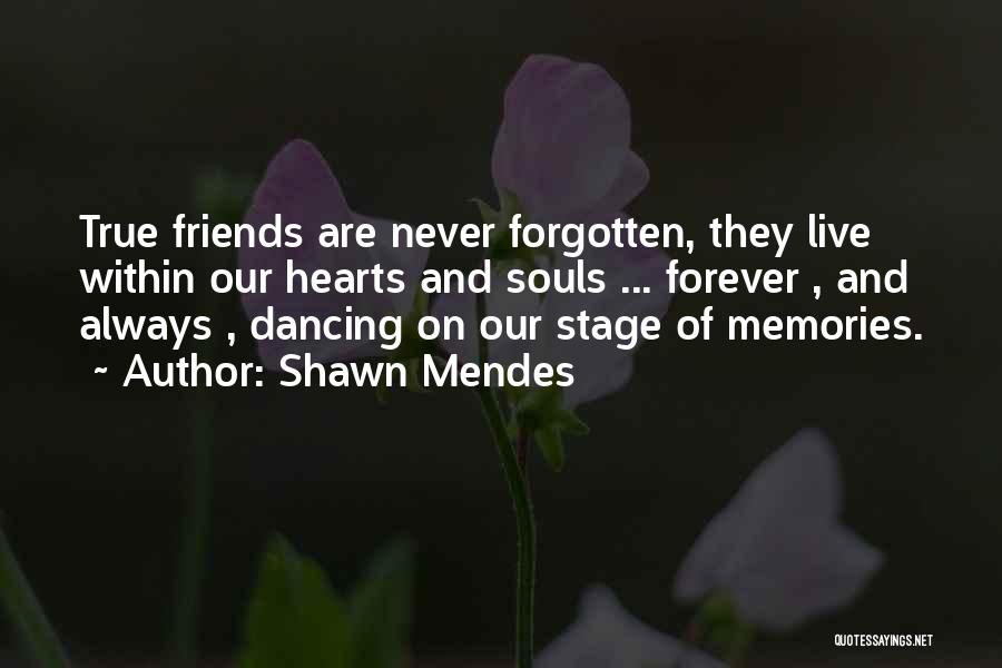 Shawn Mendes Quotes: True Friends Are Never Forgotten, They Live Within Our Hearts And Souls ... Forever , And Always , Dancing On