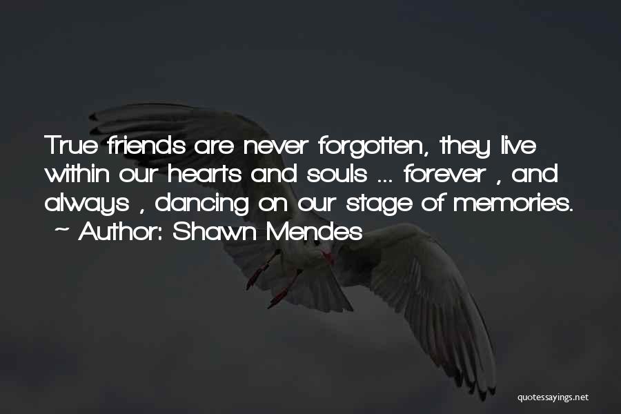 Shawn Mendes Quotes: True Friends Are Never Forgotten, They Live Within Our Hearts And Souls ... Forever , And Always , Dancing On