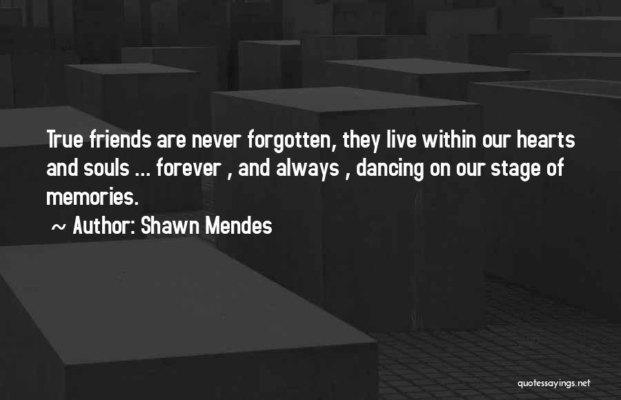 Shawn Mendes Quotes: True Friends Are Never Forgotten, They Live Within Our Hearts And Souls ... Forever , And Always , Dancing On