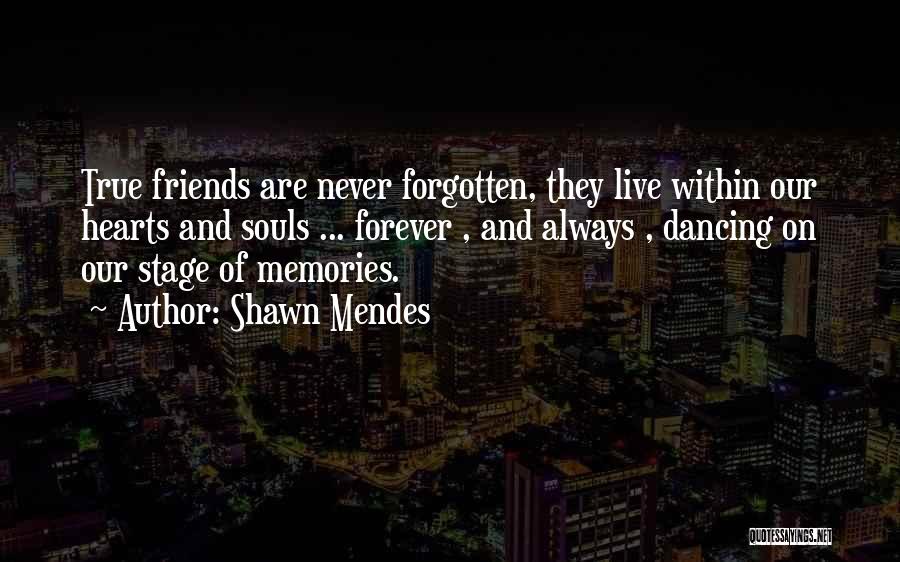 Shawn Mendes Quotes: True Friends Are Never Forgotten, They Live Within Our Hearts And Souls ... Forever , And Always , Dancing On
