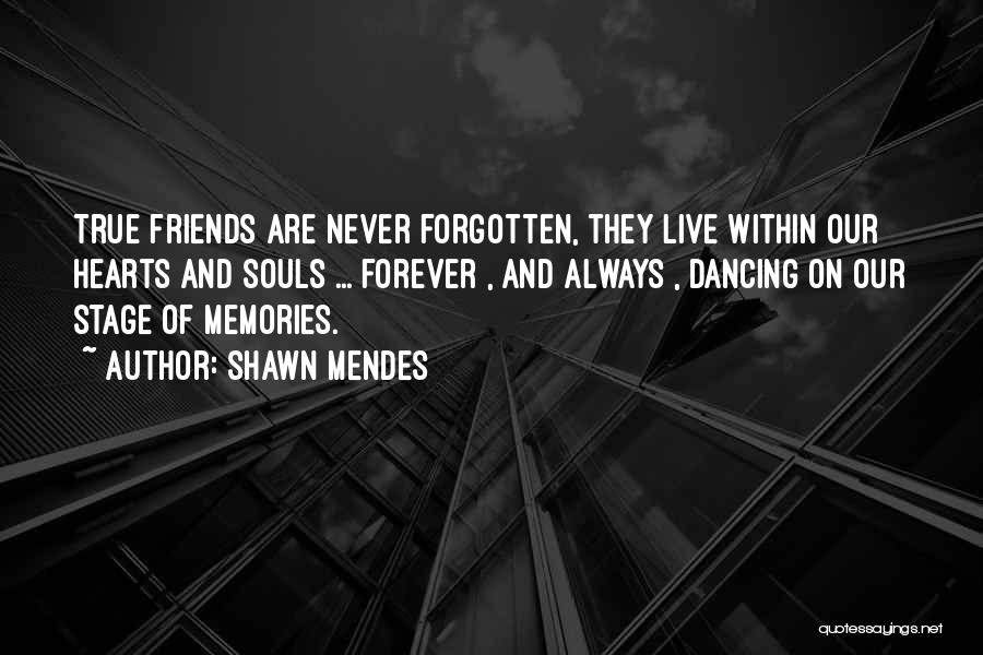 Shawn Mendes Quotes: True Friends Are Never Forgotten, They Live Within Our Hearts And Souls ... Forever , And Always , Dancing On