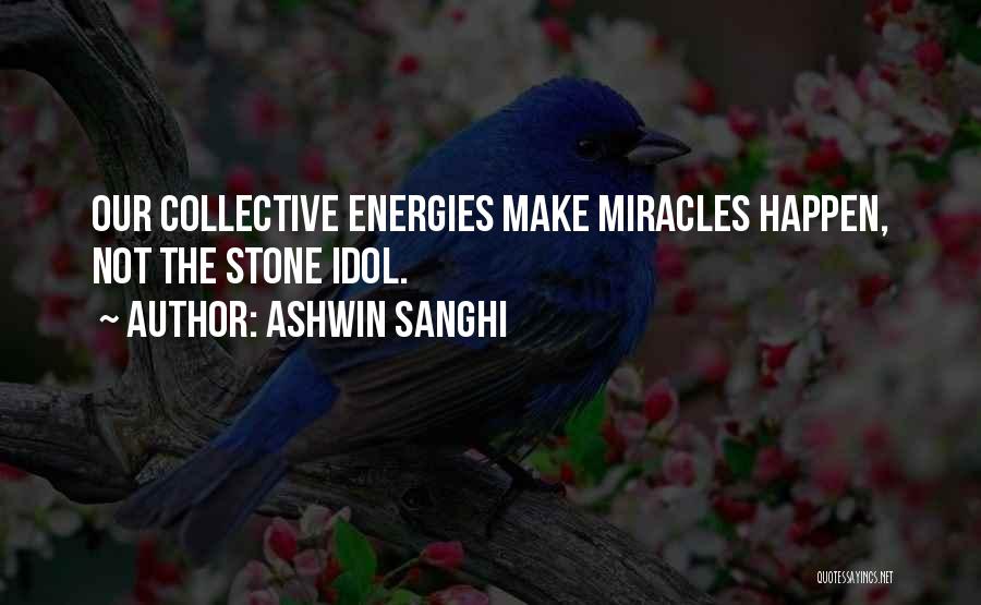 Ashwin Sanghi Quotes: Our Collective Energies Make Miracles Happen, Not The Stone Idol.