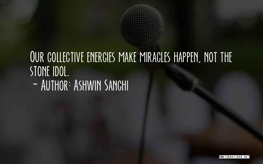 Ashwin Sanghi Quotes: Our Collective Energies Make Miracles Happen, Not The Stone Idol.