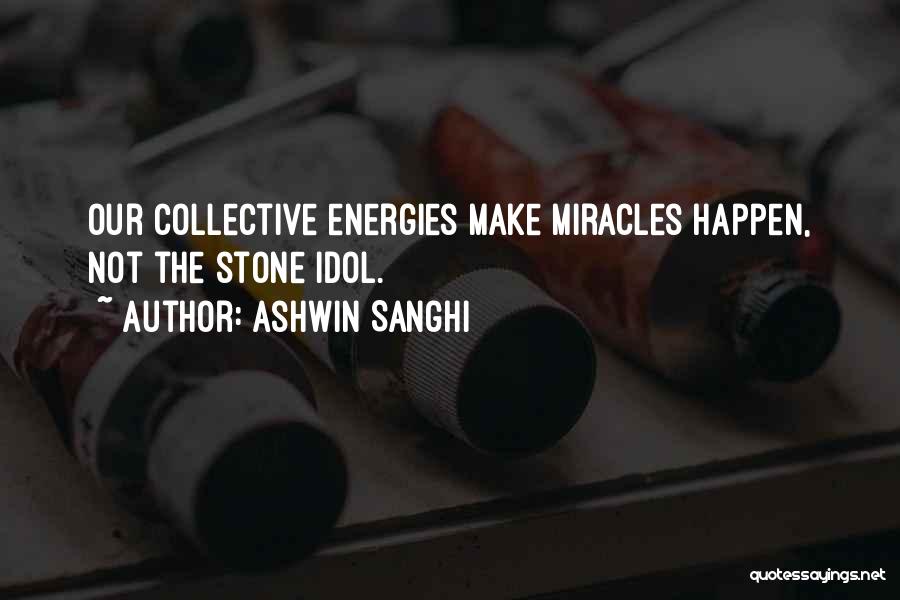 Ashwin Sanghi Quotes: Our Collective Energies Make Miracles Happen, Not The Stone Idol.