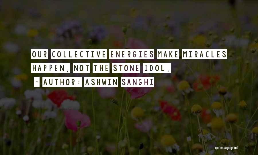 Ashwin Sanghi Quotes: Our Collective Energies Make Miracles Happen, Not The Stone Idol.